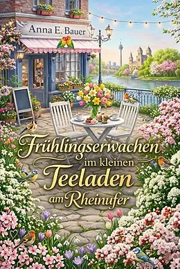 E-Book (epub) Frühlingserwachen im kleinen Teeladen am Rheinufer von Anna E. Bauer