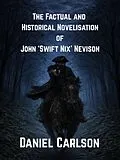 E-Book (epub) The Factual and Historical Novelisation of John 'Swift Nix' Nevison von Daniel Carlson