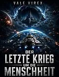 E-Book (epub) Der letzte Krieg um die Menschheit von Vale Virex