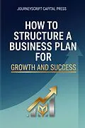 E-Book (epub) How to Structure A Business Plan for Growth and Success von Journeyscript Capital Press