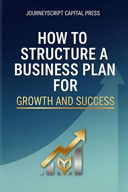 E-Book (epub) How to Structure A Business Plan for Growth and Success von Journeyscript Capital Press