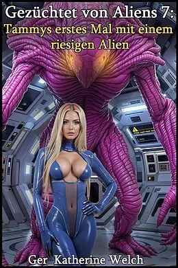 E-Book (epub) Gezüchtet von Aliens 7: Tammys erstes Mal mit einem riesigen Alien von Ger_Katherine Welch