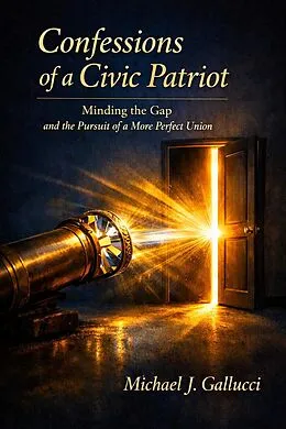 E-Book (epub) Confession of a Civic Patriot: Minding the Gap and the Pursuit of a More Perfect Union von Michael J Gallucci