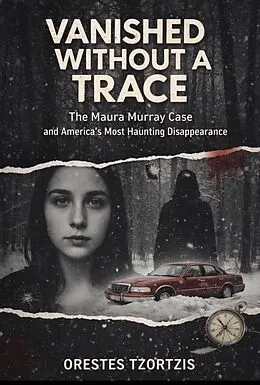 E-Book (epub) Vanished without A Trace: The Maura Murray Case and America's Most Haunting Disappearance von Orestes Tzortzis