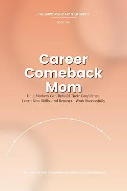 E-Book (epub) Career Comeback Mom-A Practical Guide to Confidence, Skills & Career Renewal von Ann
