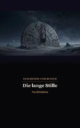 E-Book (epub) Die lange Stille Eine Reise durch die Geschichte der menschlichen Technologie von Nachtlektion