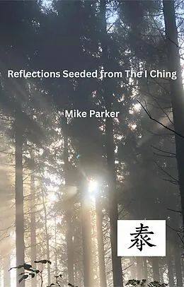 E-Book (epub) Reflections Seeded from the I Ching von Mike Parker