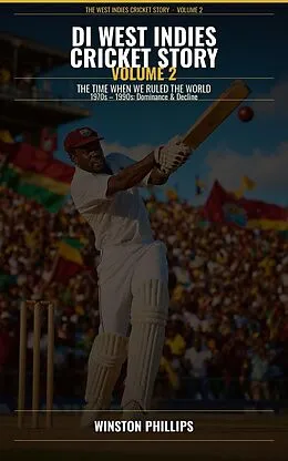 E-Book (epub) Di West Indies Cricket Story: From The Roots To The Glory  Volume 2 von Winston Phillips