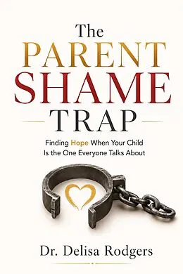 E-Book (epub) The Parent Shame Trap Finding Hope When Your Child is the One Everyone Talks About von Delisa Rodgers