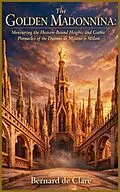 E-Book (epub) The Golden Madonnina: Measuring the Heaven-Bound Heights and Gothic Pinnacles of the Duomo di Milano in Milan von Bernard de Clare