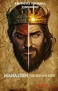 E-Book (epub) Manasseh, the Badass King. A Reference for Rebels, everywhere! von Dw Ball