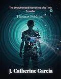 E-Book (epub) Thomas Feldman: The Unauthorized Narratives Of A Time Traveller von J Catherine Garcia