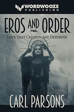 E-Book (epub) Eros and Order: Love That Creates and Destroys von Carl Parsons