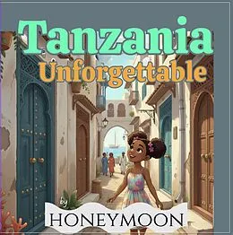E-Book (epub) Unforgettable : Illustrated Story & Travel Itinerary for Young Explorers: A Journey from Mount Kilimanjaro's Peaks to the Spice Islands of Zanzibar von Honeymoon Aljabri