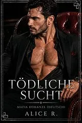 E-Book (epub) Tödliche Sucht: Mafia Romanze (Deutsch) von Alice R.