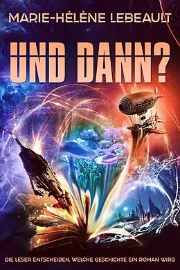 E-Book (epub) Und Dann? Die Leser entscheiden, welche Geschichte ein Roman wird von Marie-Hélène Lebeault
