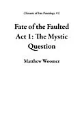 E-Book (epub) Fate of the Faulted Act 1: The Mystic Question von Matthew Woomer
