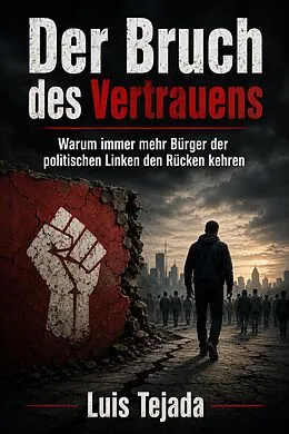E-Book (epub) Der Bruch des Vertrauens Warum immer mehr Bürger der politischen Linken den Rücken kehren von Luis Tejada