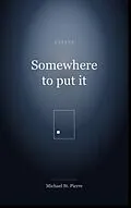 E-Book (epub) Somewhere to Put It von Michael St. Pierre
