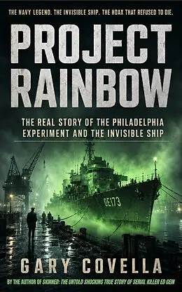 E-Book (epub) Project Rainbow: The Real Story of the Philadelphia Experiment and the Invisible Ship von Gary Covella