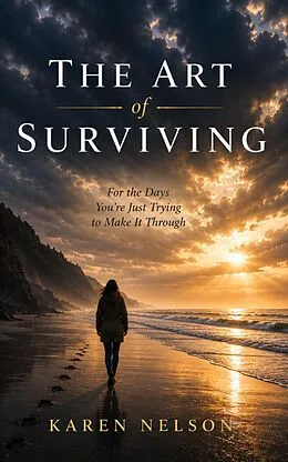 E-Book (epub) The Art of Surviving: For the Days You're Just Trying to Make It Through von Karen Nelson