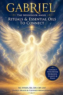 E-Book (epub) Archangel Gabriel: The Messenger Angel Rituals & Essential Oils to Connect von Kg Stiles