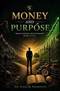 E-Book (epub) Money and Purpose: Man's Eternal Relationship with Money von Felix M. Delmonte