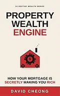 E-Book (epub) Property Wealth Engine - How Your Mortgage Is Secretly Making You Rich von David Cheong