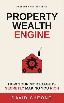 E-Book (epub) Property Wealth Engine - How Your Mortgage Is Secretly Making You Rich von David Cheong