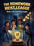 E-Book (epub) The Homework Heist League : Book 1: The Vanishing Trophy von Bart Studio Press