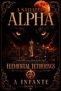E-Book (epub) A Satiated Alpha; Elemental Thetherings von A. Infante