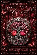 E-Book (epub) A Lost Queen; Prince Kailen's Choice von Alexandria Infante