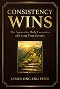 E-Book (epub) Consistency Wins: The System for Daily Execution and Long-Term Success von James Ong Eng Peng