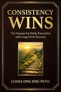 E-Book (epub) Consistency Wins: The System for Daily Execution and Long-Term Success von James Ong Eng Peng