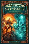 E-Book (epub) Ukrainische Mythologie: Ein Führer zu alten Göttern, Naturgeistern und slawischer Folklore von Liudmyla Pytel