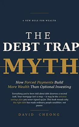 E-Book (epub) The Debt Trap Myth  How Forced Payments Build More Wealth Than Optional Investing von David Cheong