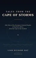E-Book (epub) Tales from the Cape of Storms: Folk Tales of the European Colonial Peoples of Southern Africa, from the Cape to the Zambezi von Liam Richard May