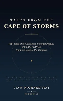 E-Book (epub) Tales from the Cape of Storms: Folk Tales of the European Colonial Peoples of Southern Africa, from the Cape to the Zambezi von Liam Richard May
