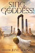 E-Book (epub) Sing, Goddess! A YA Anthology of Greek Myth Retellings von Jane Watson, Amy McNulty, Selenia Paz