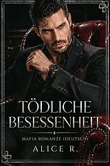 E-Book (epub) Tödliche Besessenheit: Mafia Romanze (Deutsch) von Alice R.
