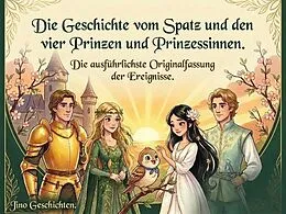 E-Book (epub) Die Geschichte vom Spatz und den vier Prinzen und Prinzessinnen. von Jinos Geschichten