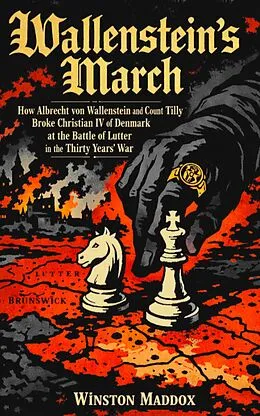 E-Book (epub) Wallenstein's March: How Albrecht von Wallenstein and Count Tilly Broke Christian IV of Denmark at the Battle of Lutter in the Thirty Years' War von Winston Maddox