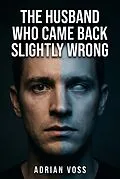 E-Book (epub) The Husband Who Came Back Slightly Wrong von Adrian Voss
