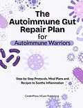E-Book (epub) The Autoimmune Gut Repair Plan for Autoimmune Warriors: Step-by-Step Protocols, Meal Plans and Recipes to Soothe Inflammation von CinderPress Publishing, CinderPress Sub Publishing, CinderPress HCare Publishing