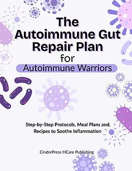 E-Book (epub) The Autoimmune Gut Repair Plan for Autoimmune Warriors: Step-by-Step Protocols, Meal Plans and Recipes to Soothe Inflammation von CinderPress Publishing, CinderPress Sub Publishing, CinderPress HCare Publishing