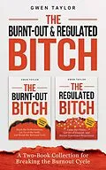 E-Book (epub) The Burnt-Out & Regulated Bitch: A Two-Book Collection for Breaking the Burnout Cycle von Gwen Taylor