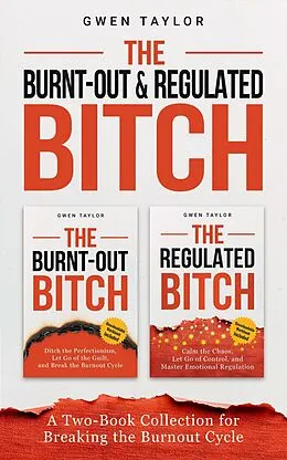 E-Book (epub) The Burnt-Out & Regulated Bitch: A Two-Book Collection for Breaking the Burnout Cycle von Gwen Taylor