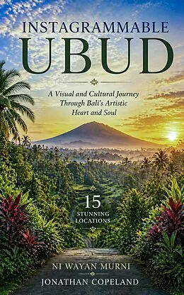 E-Book (epub) Instagrammable Ubud: A Visual and Cultural Journey Through Bali's Artistic Heart and Soul in 15 stunning locations von Ni Wayan Murni, Jonathan Copeland