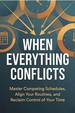 E-Book (epub) When Everything Conflicts: Master Competing Schedules, Align Your Routines, and Reclaim Control of Your Time von Robert P Rawat