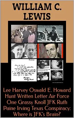 E-Book (epub) Lee Harvey Oswald E. Howard Hunt Written Letter Air Force One Grassy Knoll JFK Ruth Paine Irving Texas Conspiracy: Where is JFK's Brain? von William C. Lewis